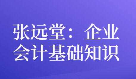 张远堂，企业会计基础知识，培训讲座视频-冒泡网