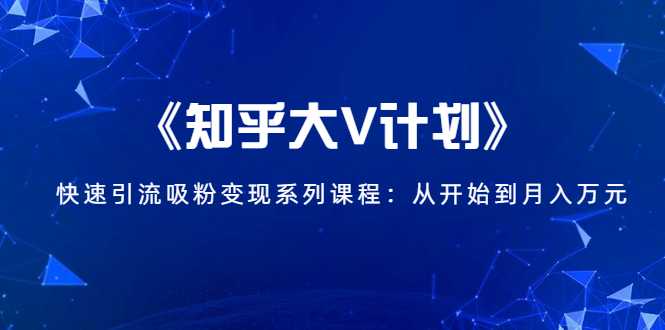 《知乎大V计划》快速引流吸粉变现系列课程：从0开始到月入万元-冒泡网