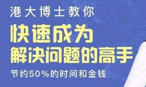 港大博士教你《快速成为解决问题的高手》节约50%的时间和金钱-冒泡网