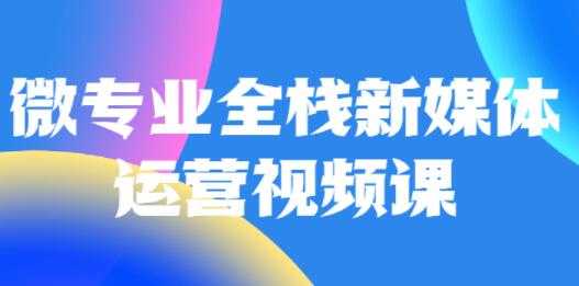 微专业《全栈新媒体运营》培训课程-冒泡网