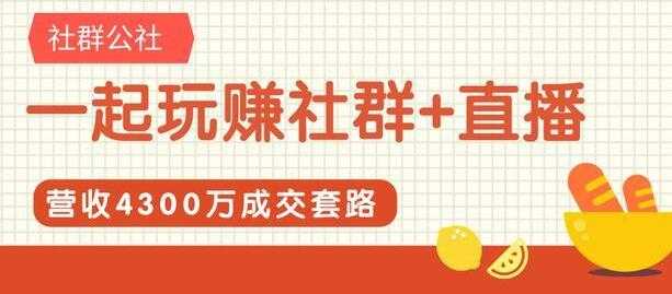 社群公社《一起玩赚社群+直播》营收4300万成交套路拆解-冒泡网