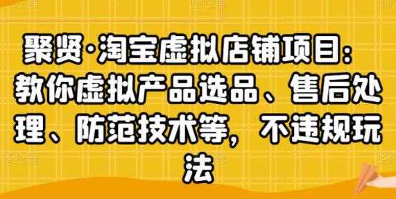 聚贤《淘宝虚拟店铺项目》虚拟产品选品、防范技术，不违规玩法等-冒泡网