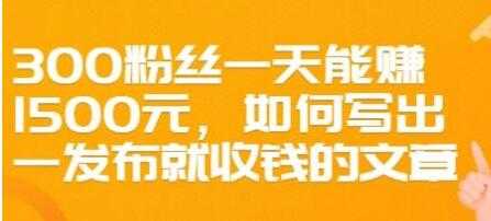 文案写作《如何写出一发布就收钱的文章》300粉丝一天能赚1500-冒泡网