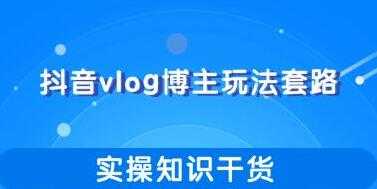 抖音vlog博主玩法套路详解，实操干货教程视频-冒泡网