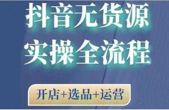 《抖音无货源开店实操全流程》开店+选品+运营，全职兼职都可操作-冒泡网