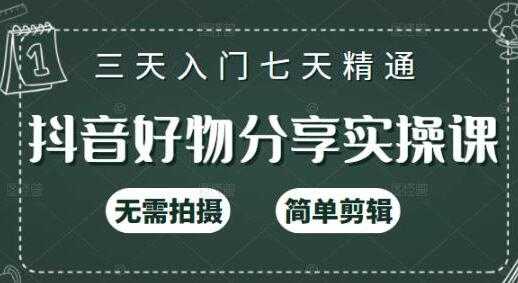 《抖音好物分享实操课》无需拍摄，简单剪辑，三天入门七天精通-冒泡网