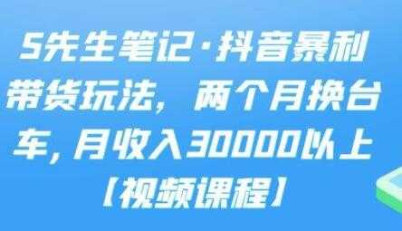 S先生笔记《抖音暴利带货玩法》两个月换台车,月收入30000以上-冒泡网