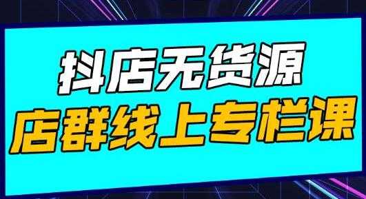 响货《抖店无货源店群》15天打造破500单抖店无货源店群玩法-冒泡网