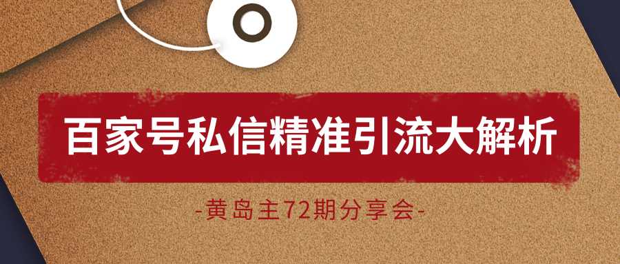 黄岛主72期分享会：百家号私信精准引流大解析（视频+图片）-冒泡网