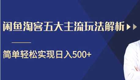 闲鱼淘客五大主流玩法解析，掌握后既能引流又能轻松实现日入500+-冒泡网