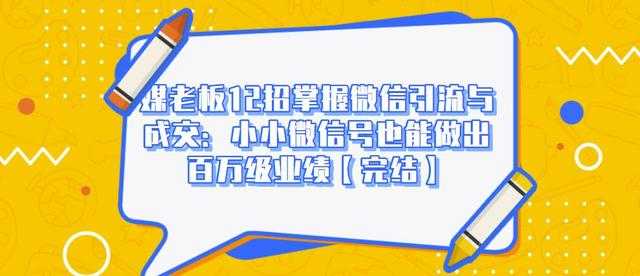 媒老板12招掌握微信引流与成交：小小微信号也能做出百万级业绩-冒泡网