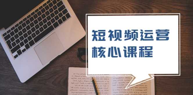 短视频运营核心课程，解决了小白的不懂运营原理的苦恼-冒泡网