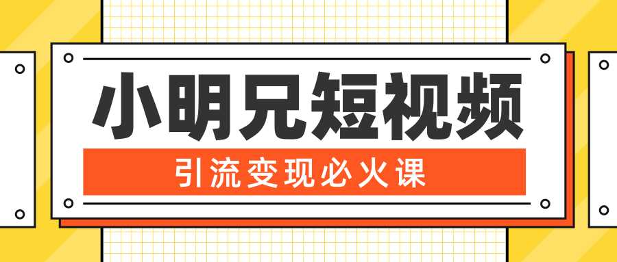 小明兄短视频引流变现必火课，最强dou+玩法 超级变现法则，两天直播间涨粉20w+-冒泡网