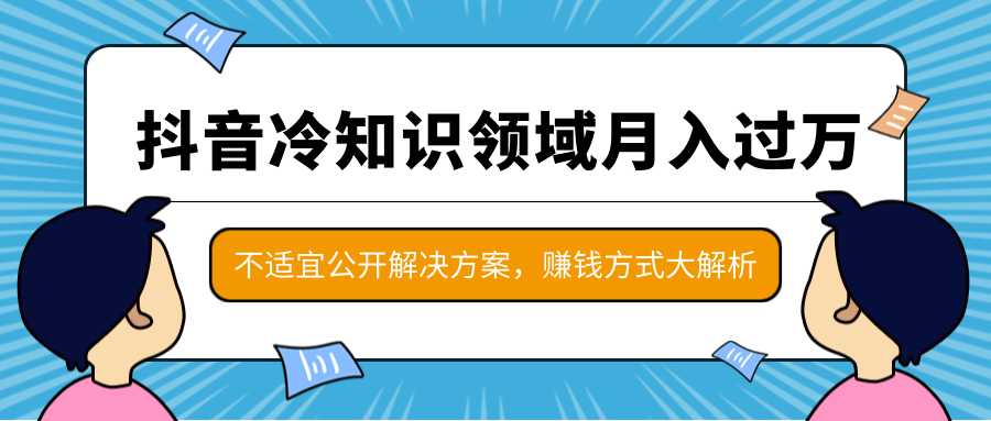 抖音冷知识领域月入过万项目，不适宜公开解决方案 ，抖音赚钱方式大解析！-冒泡网