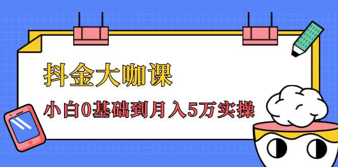 抖金大咖课：少奇全年52节抖音变现魔法课，小白0基础到月入5万实操-冒泡网