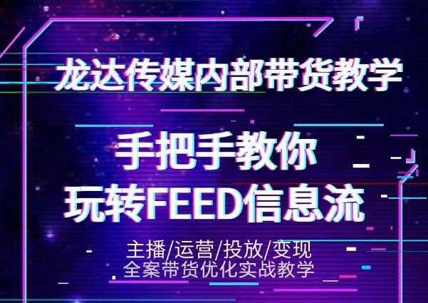 龙达传媒内部抖音带货密训营：手把手教你玩转抖音FEED信息流，让你销量暴增-冒泡网