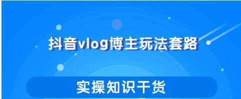 抖音vlog博主玩法套路详解，既能玩又能轻松赚钱的短视频玩法-冒泡网