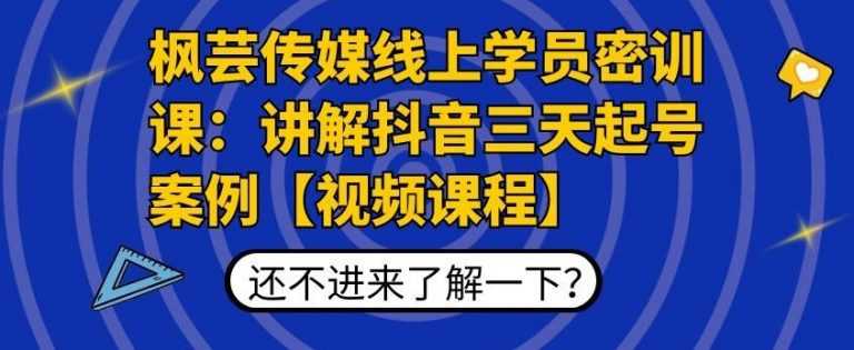 枫芸传媒线上学员密训课：讲解抖音三天起号案例【无水印视频课】-冒泡网