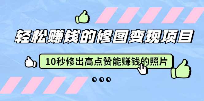 赵洋·轻松赚钱的修图变现项目：10秒修出高点赞能赚钱的照片（18节视频课）-冒泡网