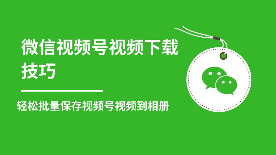 微信视频号视频下载技巧，轻松批量保存视频号等无水印视频到相册-冒泡网