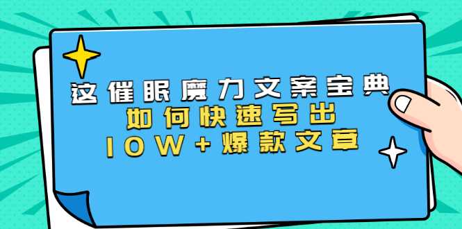 本源《催眠魔力文案宝典》如何快速写出10W+爆款文章，人人皆可复制(31节课)-冒泡网