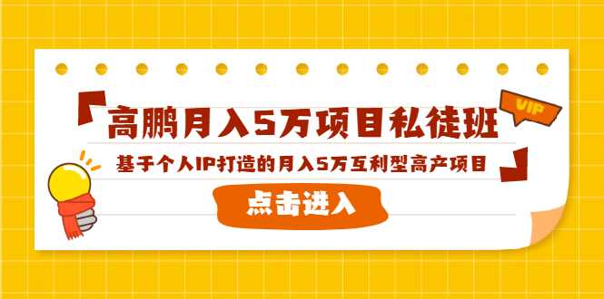 高鹏月入5万项目私徒班，基于个人IP打造的月入5万互利型高产项目！-冒泡网