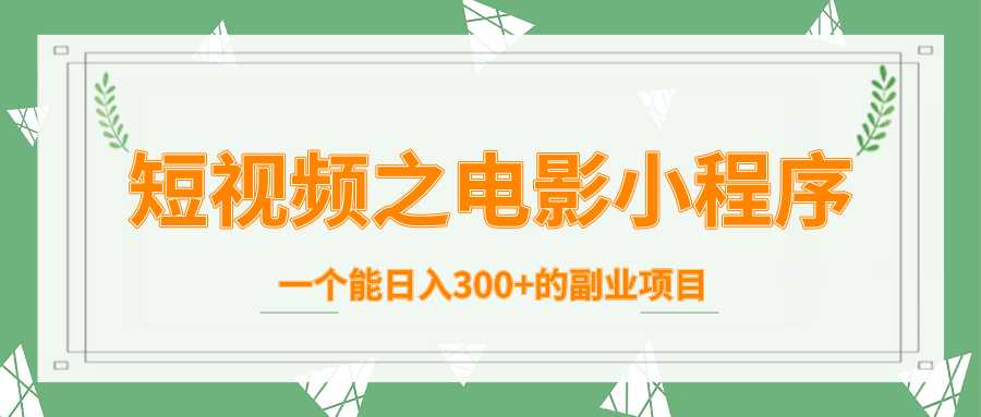 短视频之电影小程序，一个能日入300+的副业项目-冒泡网