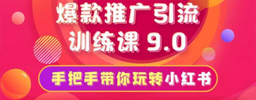 小红书爆款推广引流训练课9.0，手把手带你玩转小红书 一部手机即可月入万元-冒泡网