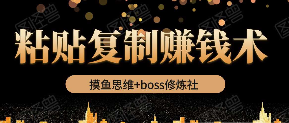 摸鱼思维+boss修炼社·粘贴复制赚钱术，我靠粘贴复制又赚了3万多，月入20万的项目-冒泡网