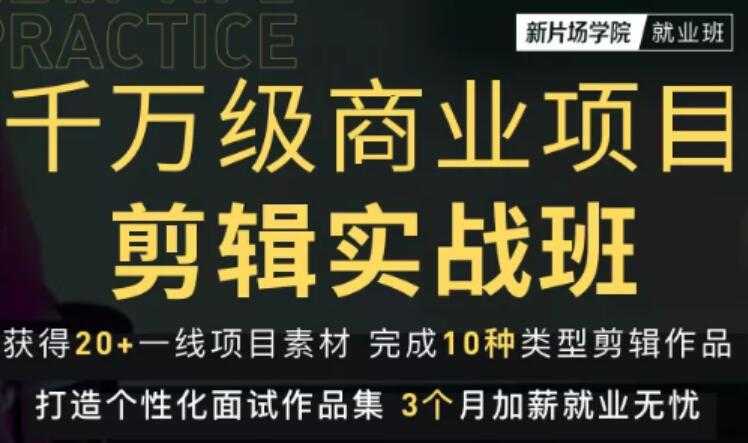 新片场学院千万级商业项目剪辑实战班，做剪辑不在业余（教程+素材）-冒泡网