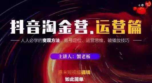 蟹老板抖音淘金营运营篇，短视频搞钱如此简单价值599元-冒泡网