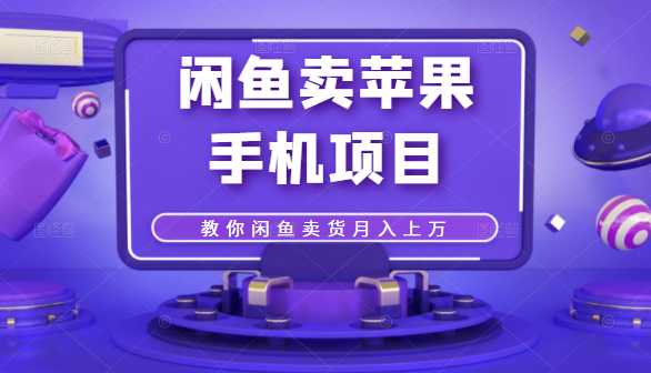 闲鱼卖苹果手机项目，教你闲鱼卖货月入上万-冒泡网