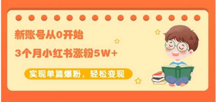 生财小红书涨粉变现：新账号从0开始3个月小红书涨粉5W+实现单篇爆粉-冒泡网