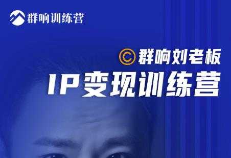 群响刘老板·IP变现训练营第6期：教你搞流量新姿势，IP打造获客私域经营-冒泡网