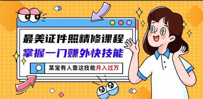 最美证件照精修课程：掌握一门赚外快技能，某宝有人靠这技能月入过万-冒泡网