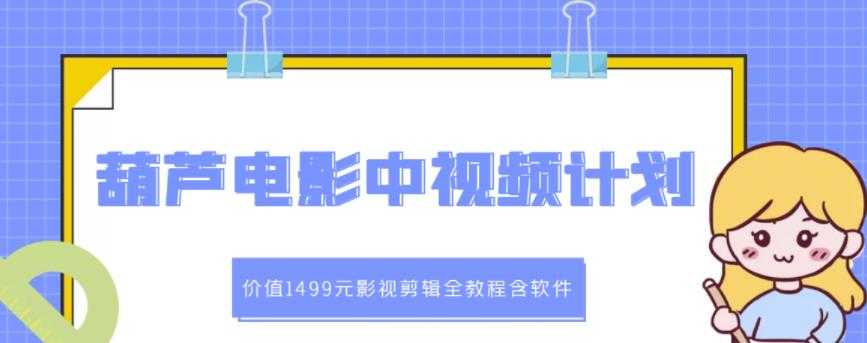 葫芦电影中视频解说教学：价值1499元影视剪辑全教程含软件-冒泡网