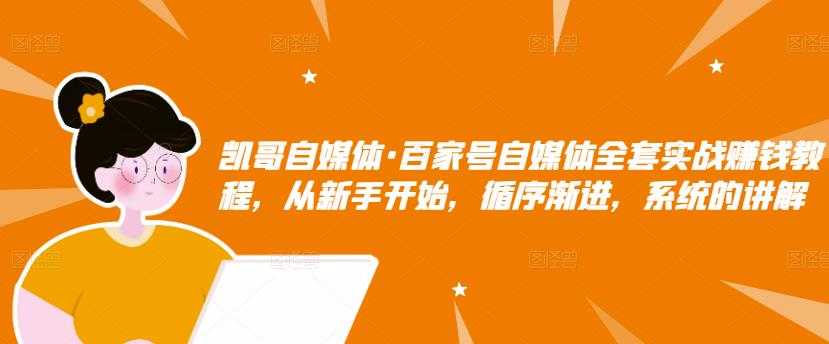 凯哥自媒体·百家号自媒体全套实战赚钱教程，从新手开始，循序渐进，系统的讲解-冒泡网