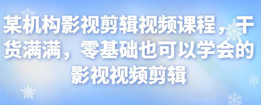 某机构影视剪辑视频课程，干货满满，零基础也可以学会的影视视频剪辑-冒泡网