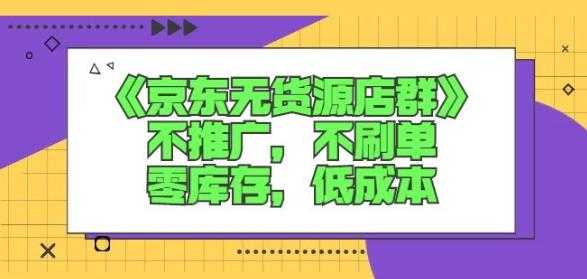 诺思星商学院京东无货源店群课：不推广，不刷单，零库存，低成本-冒泡网