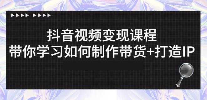 抖音短视频变现课程：带你学习如何制作带货+打造IP【41节】-冒泡网