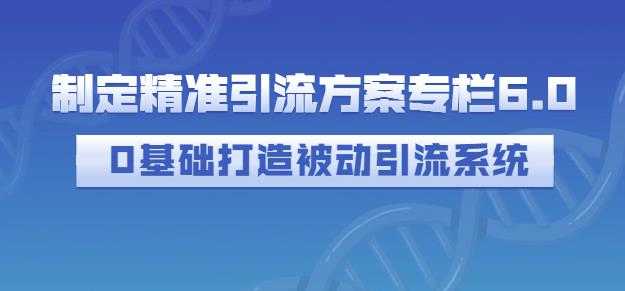 制定精准引流方案专栏6.0，0基础打造被动引流系统-冒泡网