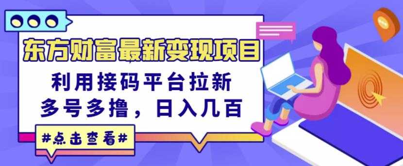 东方财富最新变现项目，利用接码平台拉新，多号多撸，日入几百无压力-冒泡网