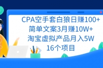 CPA空手套白狼日赚100+简单文案3月赚10W+淘宝虚拟产品月入5W(16个项目)-冒泡网