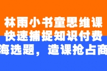 林雨小书童思维课：快速捕捉知识付费蓝海选题，造课抢占商机-冒泡网