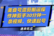 美食号混剪搬运操作神剪手30分钟一条视频，快速起号-冒泡网