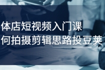 实体店短视频入门课，如何拍摄剪辑思路投豆荚价值999元-冒泡网