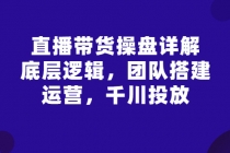 直播带货操盘详解：底层逻辑，团队搭建，运营，千川投放-冒泡网