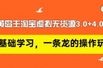 黄岛主淘宝虚拟无货源3.0+4.0+5.0：从0基础学习，一条龙的操作玩法！-冒泡网