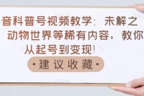 抖音科普号视频教学：未解之谜、动物世界等稀有内容，教你从起号到变现！-冒泡网