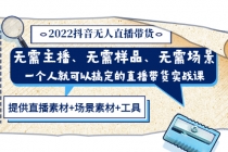 2022抖音无人直播带货 无需主播、样品、场景，一个人能搞定(内含素材+工具)-冒泡网